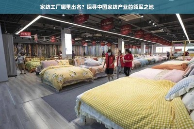 家紡工廠哪里出名?探尋中國家紡產業的領軍之地